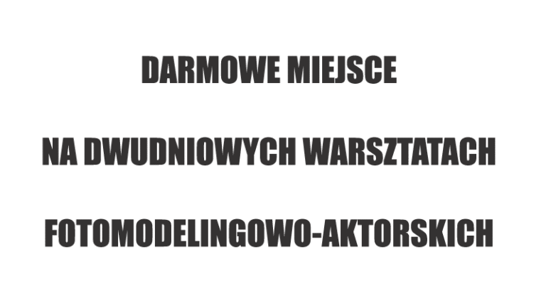UWAGA! DWA DARMOWE MIEJSCA NA DWUDNIOWYM KURSIE FOTOMODELINGOWO-AKTORSKIM